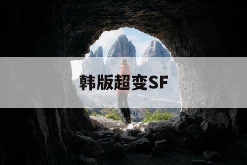 韩版超变SF 韩版超变SF