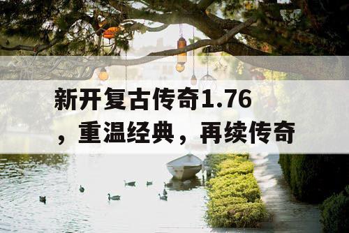 新开复古传奇1.76，重温经典，再续传奇