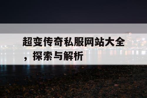 超变传奇私服网站大全，探索与解析