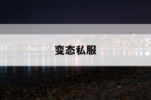 变态私服 变态私服